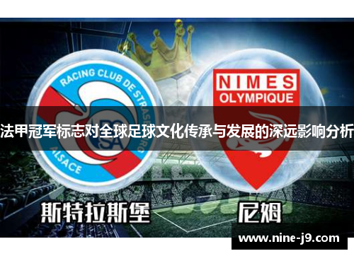 法甲冠军标志对全球足球文化传承与发展的深远影响分析