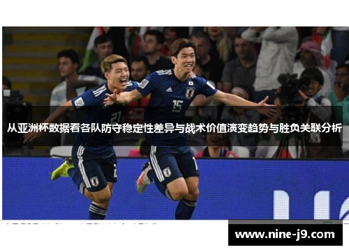 从亚洲杯数据看各队防守稳定性差异与战术价值演变趋势与胜负关联分析