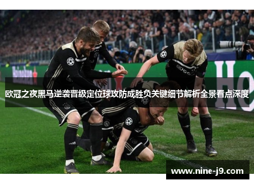 欧冠之夜黑马逆袭晋级定位球攻防成胜负关键细节解析全景看点深度