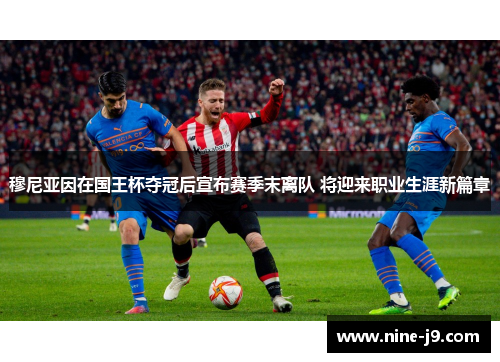 穆尼亚因在国王杯夺冠后宣布赛季末离队 将迎来职业生涯新篇章